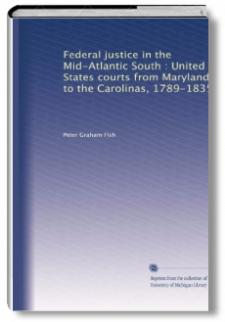 Federal Justice in the Mid-Atlantic South: United States Courts from Maryland to the Carolinas, 1789-1835